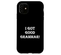 Funny Sarcastic "I Got Good Grammar!" Bad English Grammar Case for iPhone 11