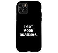 Funny Sarcastic "I Got Good Grammar!" Bad English Grammar Case for iPhone 11 Pro