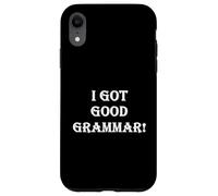 Funny Sarcastic "I Got Good Grammar!" Bad English Grammar Case for iPhone XR