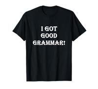 Funny Sarcastic I Got Good Grammar! Bad English Grammar T-Shirt