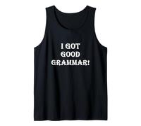 Funny Sarcastic I Got Good Grammar! Bad English Grammar Tank Top