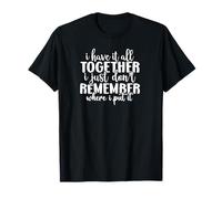 Funny Sarcastic I Have It All Together Just Don't Know Where T-Shirt