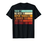 Funny Sarcastic - I Ignored you Just Fine The First Time T-Shirt