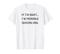 Funny Sarcastic If I’m Quiet… I’m Probably Judging You T-Shirt