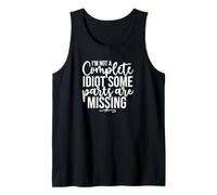 Funny Sarcastic I'm Not A Complete Idiot Some Parts are Tank Top