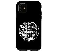 Funny Sarcastic I'm Not Arguing I'm Explaining Why I'm Right Case for iPhone 11
