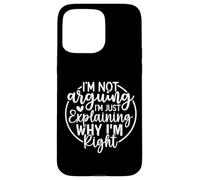 Funny Sarcastic I'm Not Arguing I'm Explaining Why I'm Right Case for iPhone 15 Pro Max