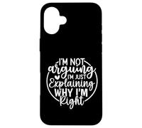 Funny Sarcastic I'm Not Arguing I'm Explaining Why I'm Right Case for iPhone 16 Plus