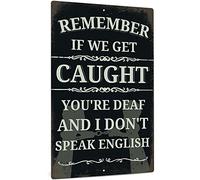 Funny Sarcastic Metal Sign, Man Cave Bar Decor, Remember If We Get Caught You're Deaf And I Don't Speak English, 16x12 Inch