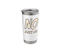 Funny, Sarcastic No Just No that Tells it Like it is. Stainless Steel Insulated Tumbler