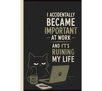 Funny Sarcastic Notebooks For Work Funny Notebook For Cat Lovers: I Accidentally Became Important At Work