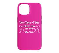 Funny Sarcastic Once Upon a Time I Didn't Care Women Gift Case for iPhone 15