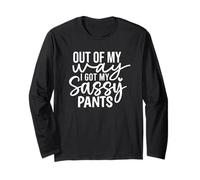 Funny Sarcastic Out of My Way I Got My Sassy Pants On Long Sleeve T-Shirt