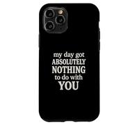 Funny Sarcastic Quote, Day Got Nothing To Do With You Case for iPhone 11 Pro