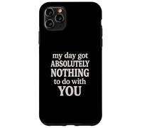 Funny Sarcastic Quote, Day Got Nothing To Do With You Case for iPhone 11 Pro Max
