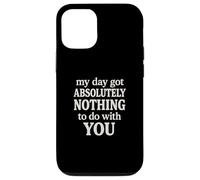 Funny Sarcastic Quote, Day Got Nothing To Do With You Case for iPhone 12/12 Pro