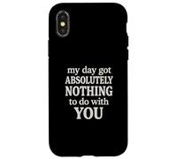 Funny Sarcastic Quote, Day Got Nothing To Do With You Case for iPhone X/XS