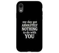 Funny Sarcastic Quote, Day Got Nothing To Do With You Case for iPhone XR