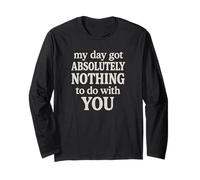 Funny Sarcastic Quote, Day Got Nothing to Do with You Long Sleeve T-Shirt