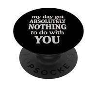 Funny Sarcastic Quote, Day Got Nothing To Do With You PopSockets Adhesive PopGrip