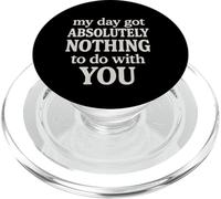 Funny Sarcastic Quote, Day Got Nothing To Do With You PopSockets PopGrip for MagSafe