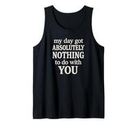 Funny Sarcastic Quote, Day Got Nothing to Do with You Tank Top