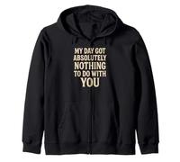 Funny Sarcastic Quote, Day Got Nothing To Do With You Zip Hoodie