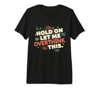 Funny Sarcastic Quote Hold On Let Me Overthink This Premium T-Shirt