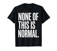 Funny Sarcastic Quote None of This is Normal T-Shirt