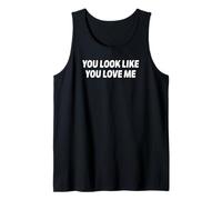 Funny Sarcastic Quote You Look Like You Love Me Flirty Cute Tank Top