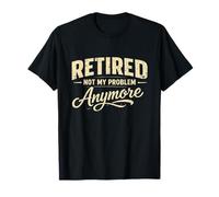 Funny Sarcastic Retired Not My Problem Fun Retirement T-Shirt