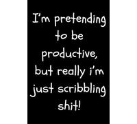 Funny, Sarcastic, Rude Lined Notebook/Journal: I'm Pretending to be Productive, but Really i'm Just Scribbling Shit - A5 notebook for men, woman, friends, colleagues, boss