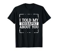Funny Sarcastic Saying I Told My Therapist About You T-Shirt