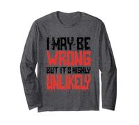 Funny Sarcastic Saying May Be Wrong But It's Highly Unlikely Long Sleeve T-Shirt