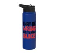Funny Sarcastic Saying May Be Wrong But It's Highly Unlikely Stainless Steel Insulated Water Bottle