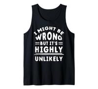 Funny Sarcastic Saying May Be Wrong But It's Highly Unlikely Tank Top