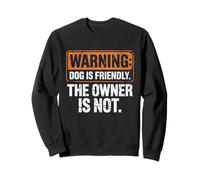 Funny Sarcastic Shirt Warning Dog Is Friendly Owner Is Not Sweatshirt