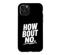 Funny Sarcastic simple quote How Bout No Case for iPhone 11 Pro