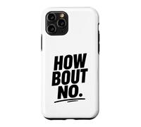 Funny Sarcastic simple quote How Bout No Case for iPhone 11 Pro