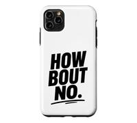 Funny Sarcastic simple quote How Bout No Case for iPhone 11 Pro Max