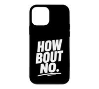 Funny Sarcastic simple quote How Bout No Case for iPhone 12 mini