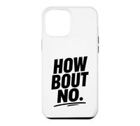 Funny Sarcastic simple quote How Bout No Case for iPhone 12 Pro Max