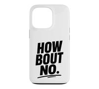 Funny Sarcastic simple quote How Bout No Case for iPhone 13 Pro