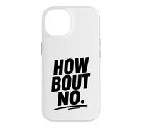 Funny Sarcastic simple quote How Bout No Case for iPhone 14