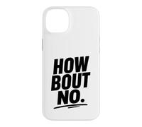 Funny Sarcastic simple quote How Bout No Case for iPhone 14 Plus