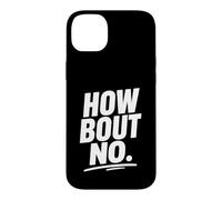 Funny Sarcastic simple quote How Bout No Case for iPhone 14 Plus