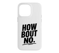 Funny Sarcastic simple quote How Bout No Case for iPhone 14 Pro Max