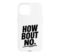 Funny Sarcastic simple quote How Bout No Case for iPhone 15