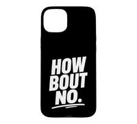 Funny Sarcastic simple quote How Bout No Case for iPhone 15 Plus
