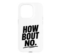 Funny Sarcastic simple quote How Bout No Case for iPhone 15 Pro